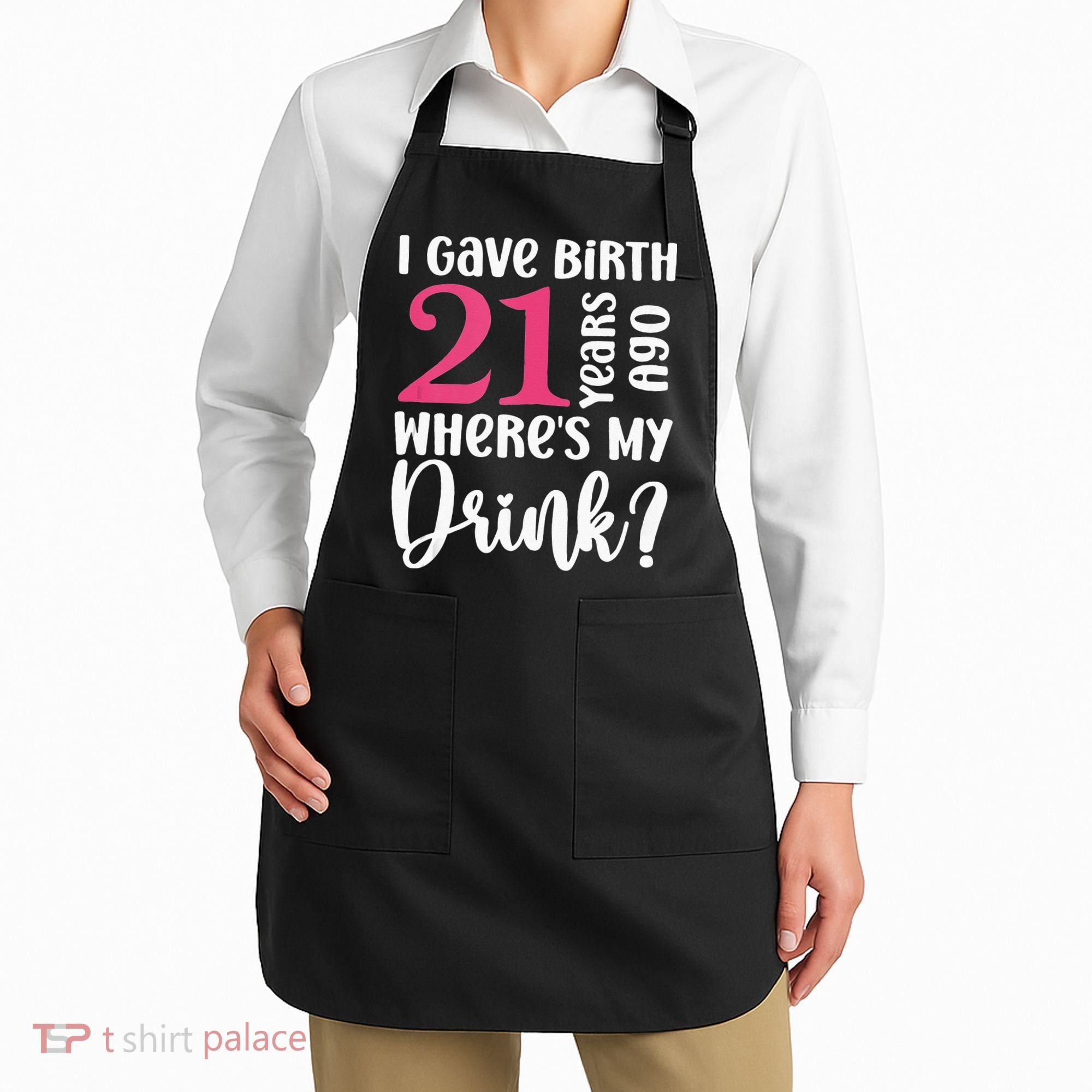 I Gave Birth 21 Years Ago Wheres My Drink 21st Birthday Apron