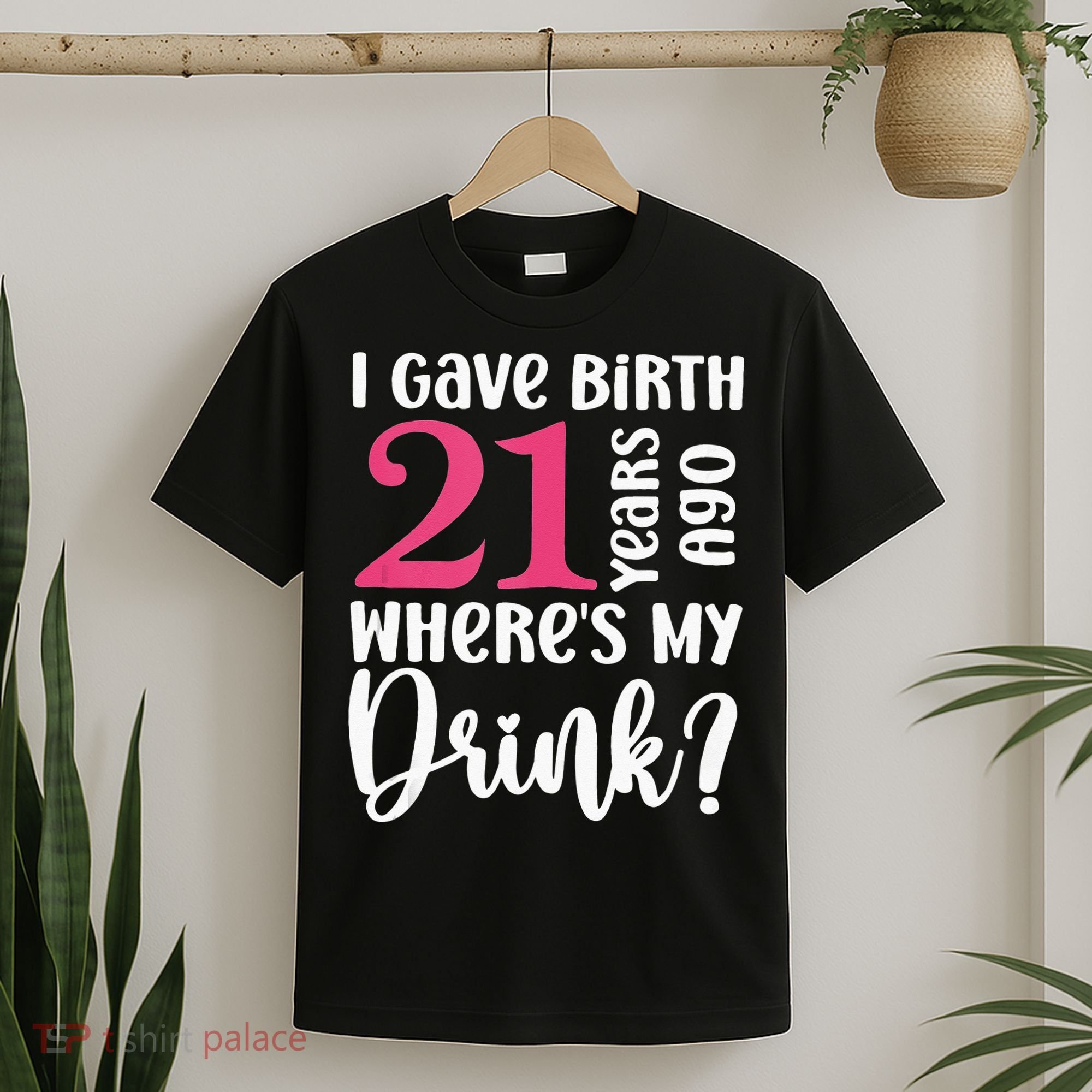 I Gave Birth 21 Years Ago Wheres My Drink 21st Birthday T-Shirt