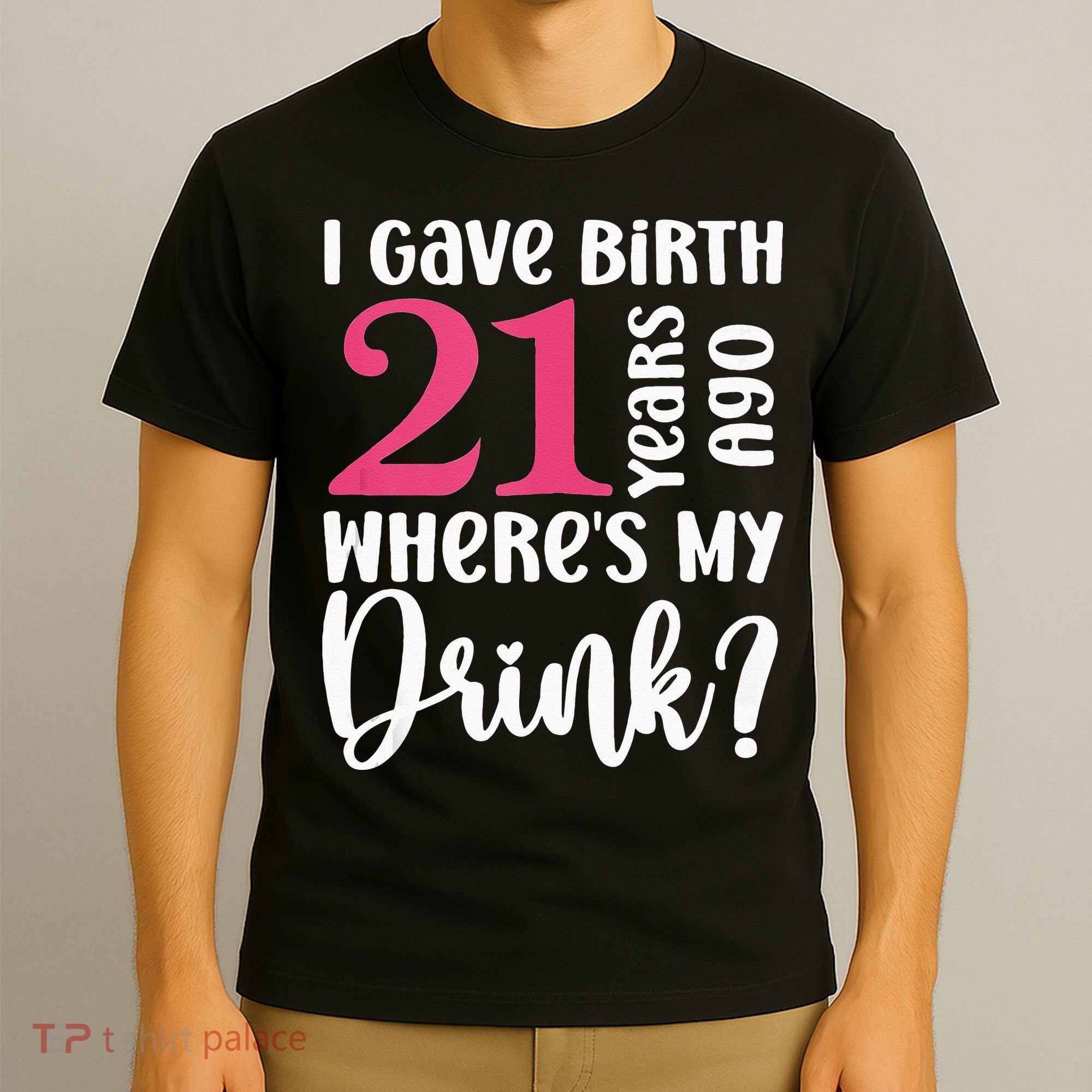 I Gave Birth 21 Years Ago Wheres My Drink 21st Birthday T-Shirt