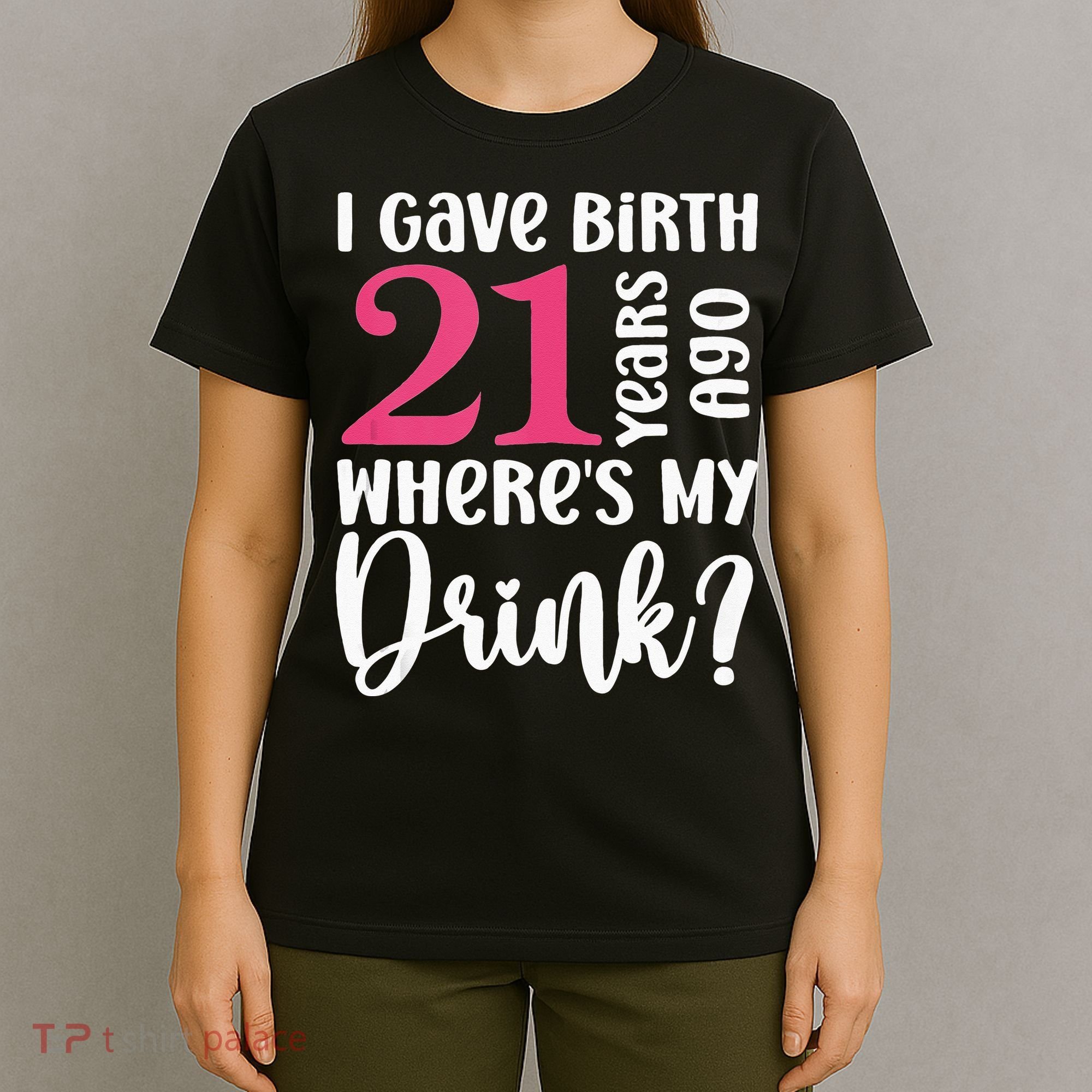I Gave Birth 21 Years Ago Wheres My Drink 21st Birthday T-Shirt