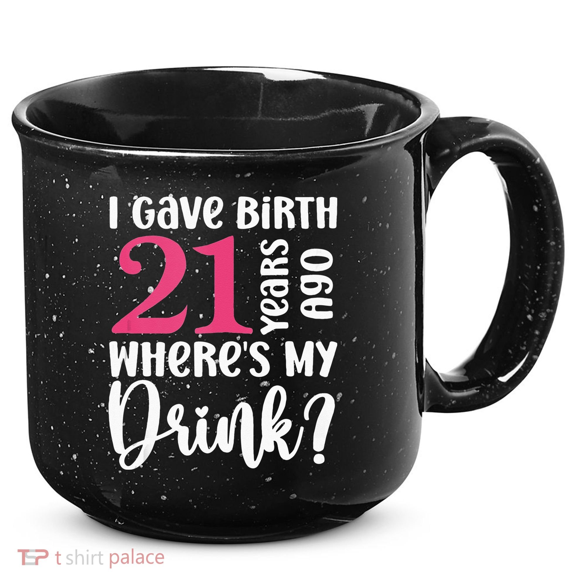 I Gave Birth 21 Years Ago Wheres My Drink 21st Birthday 15oz Campfire Ceramic Mug