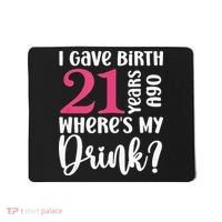 I Gave Birth 21 Years Ago Wheres My Drink 21st Birthday Mousepad thumb 0