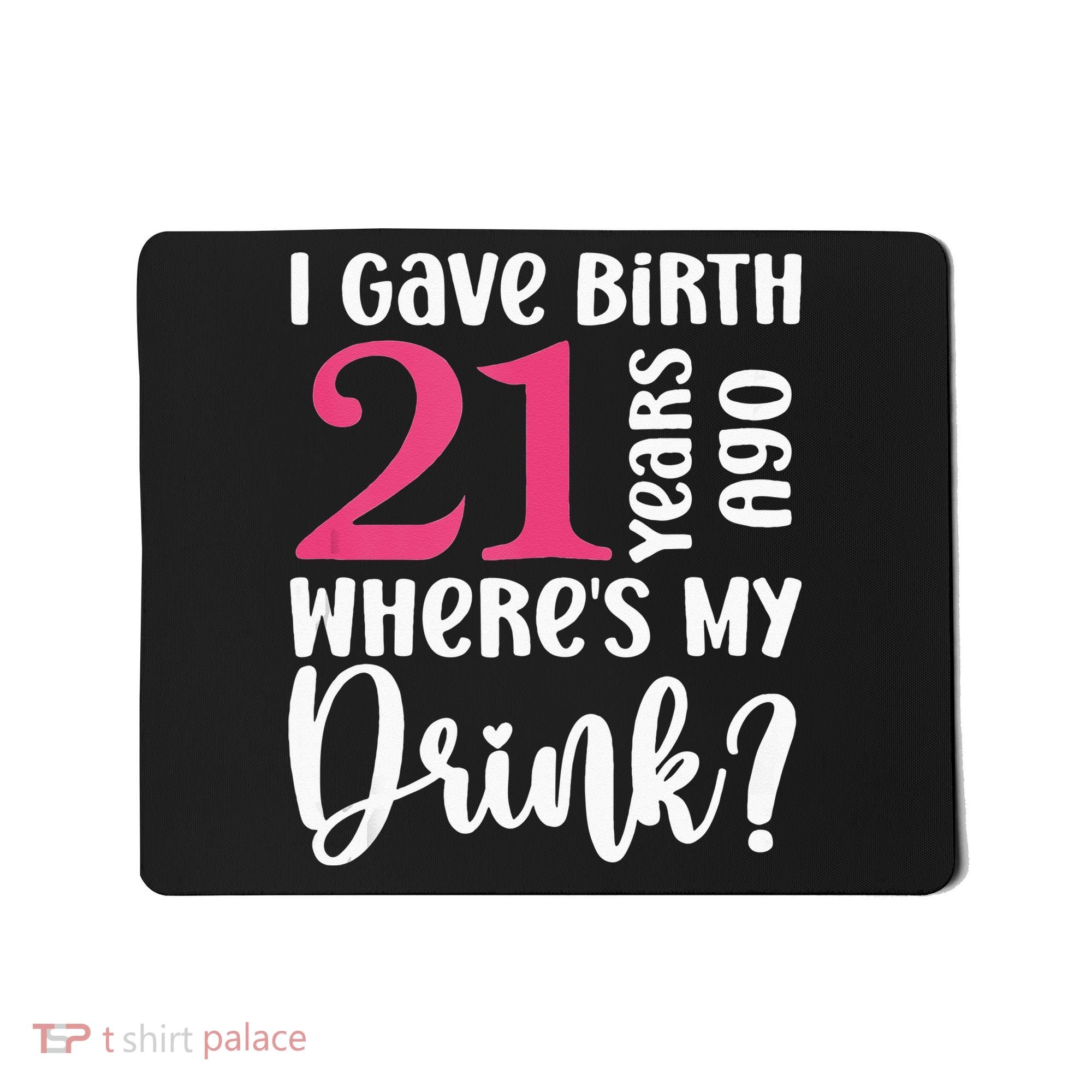 I Gave Birth 21 Years Ago Wheres My Drink 21st Birthday Mousepad