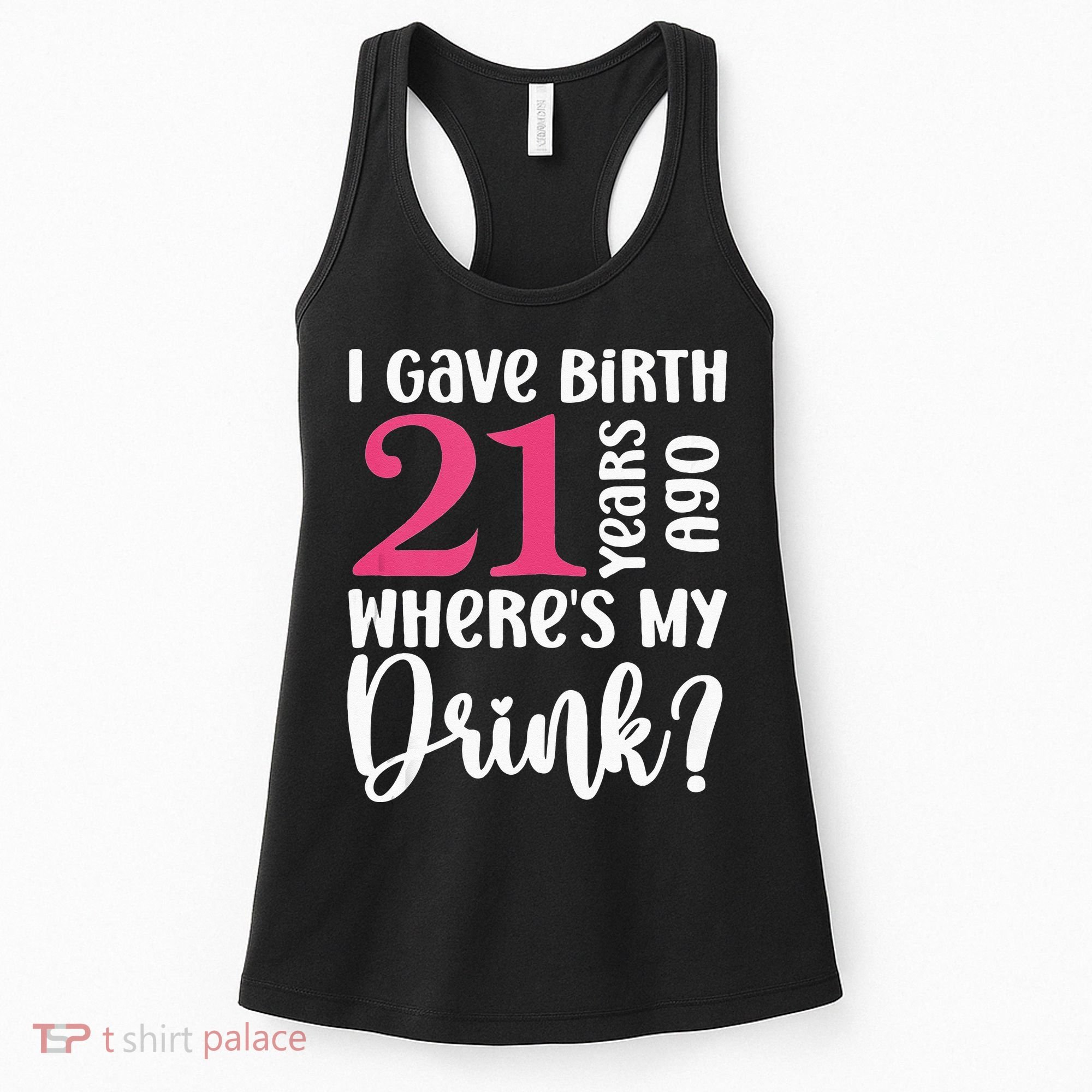 I Gave Birth 21 Years Ago Wheres My Drink 21st Birthday Women's Tank Top