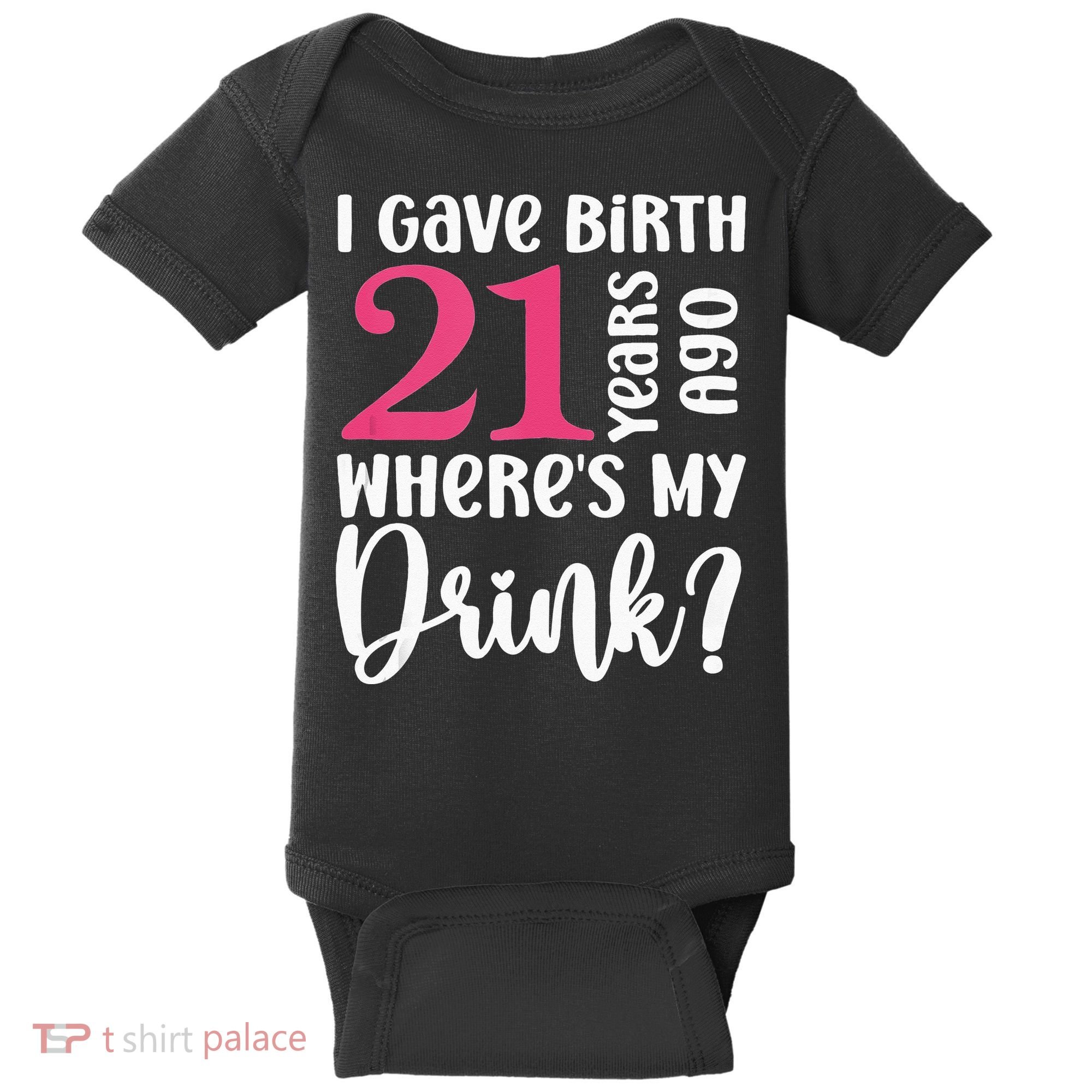I Gave Birth 21 Years Ago Wheres My Drink 21st Birthday Baby Bodysuit