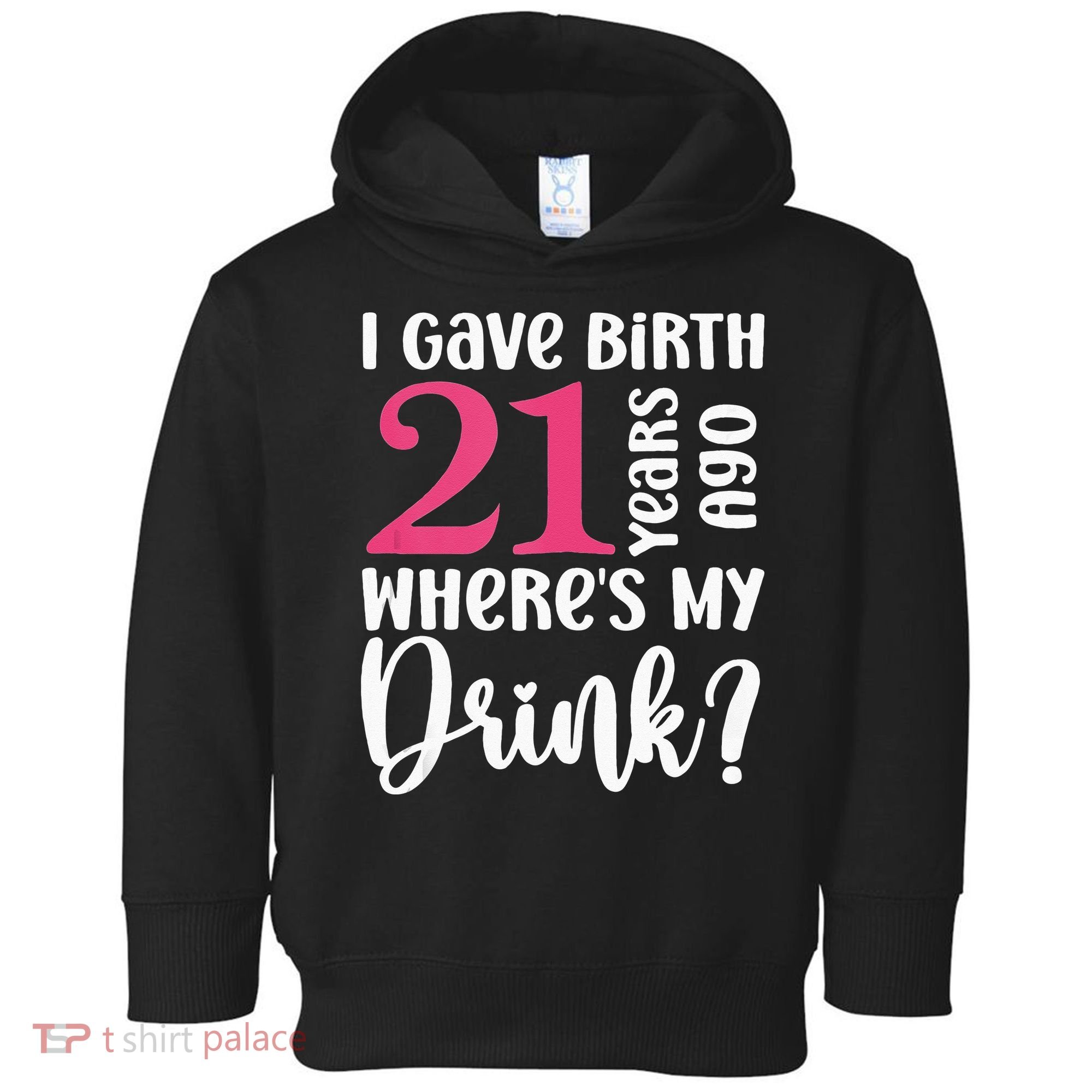 I Gave Birth 21 Years Ago Wheres My Drink 21st Birthday Toddler Hoodie