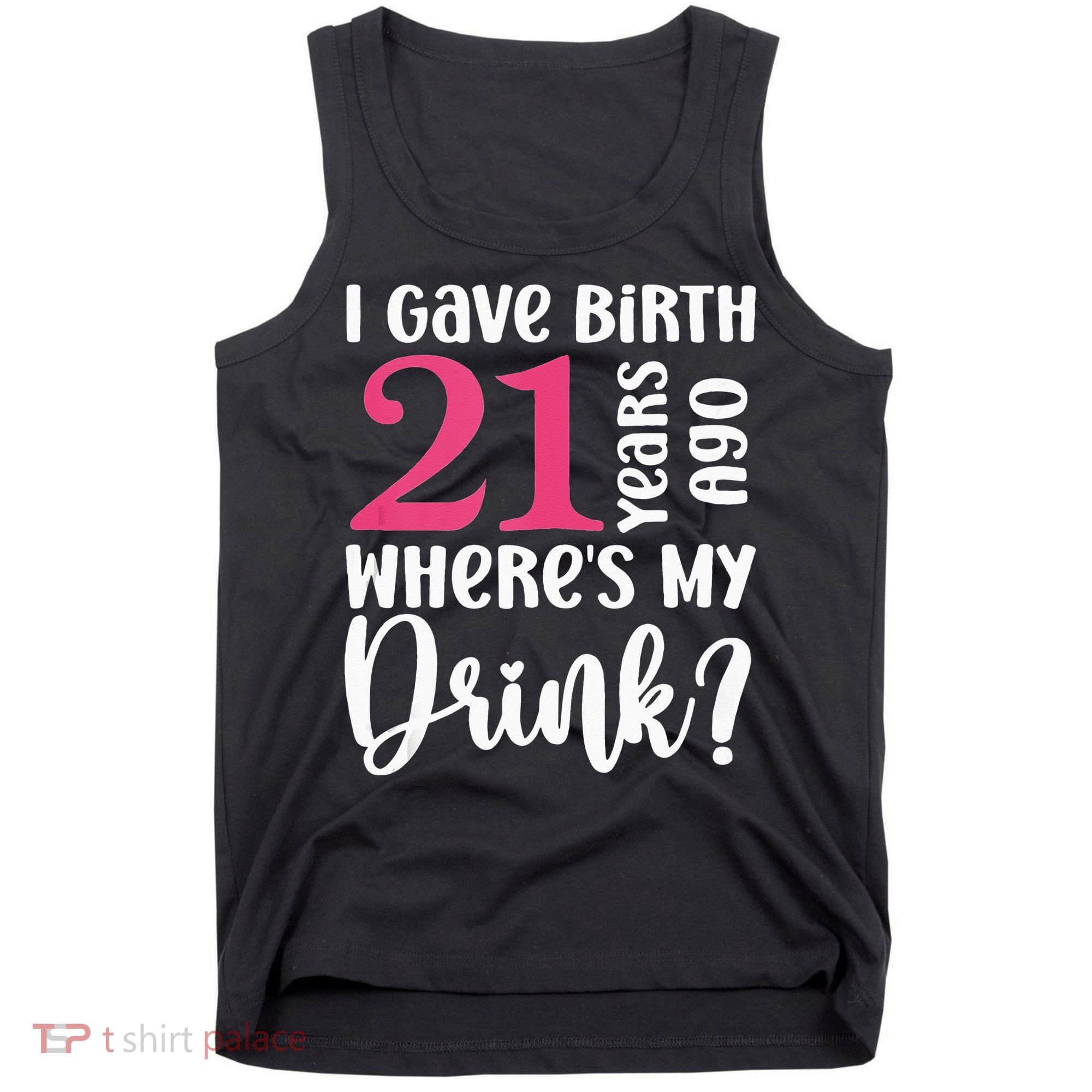 I Gave Birth 21 Years Ago Wheres My Drink 21st Birthday Tank Top