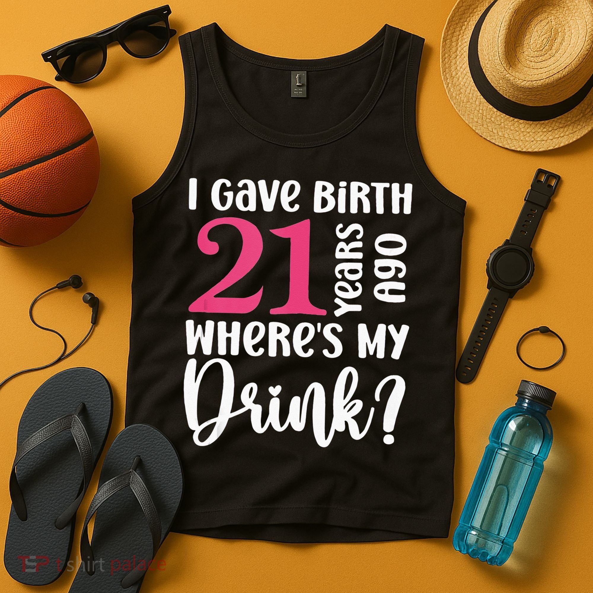 I Gave Birth 21 Years Ago Wheres My Drink 21st Birthday Tank Top