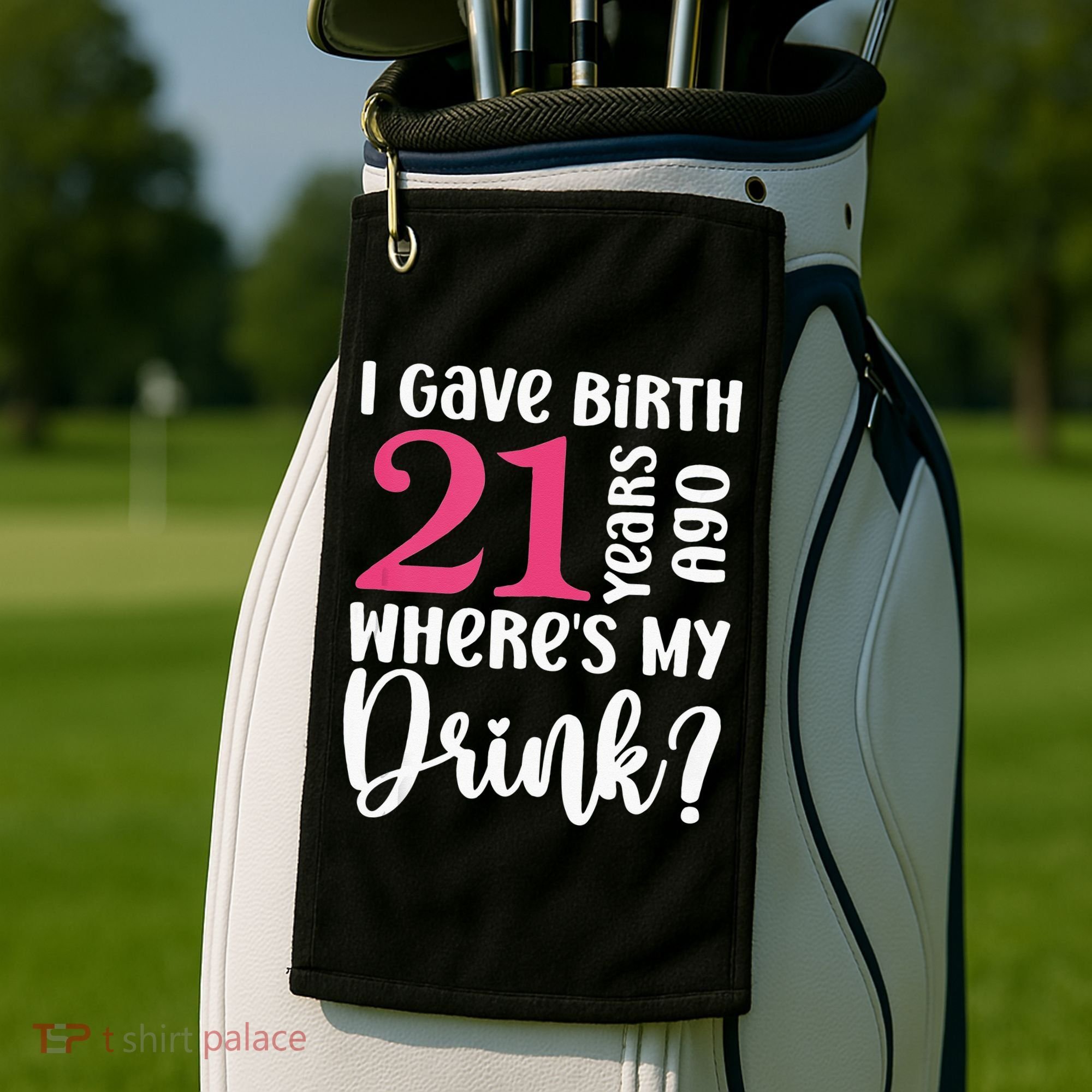 I Gave Birth 21 Years Ago Wheres My Drink 21st Birthday Golf Towel
