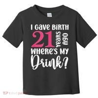 I Gave Birth 21 Years Ago Wheres My Drink 21st Birthday Toddler T-Shirt thumb 0