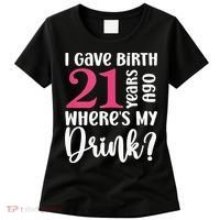 I Gave Birth 21 Years Ago Wheres My Drink 21st Birthday Women's T-Shirt thumb 0