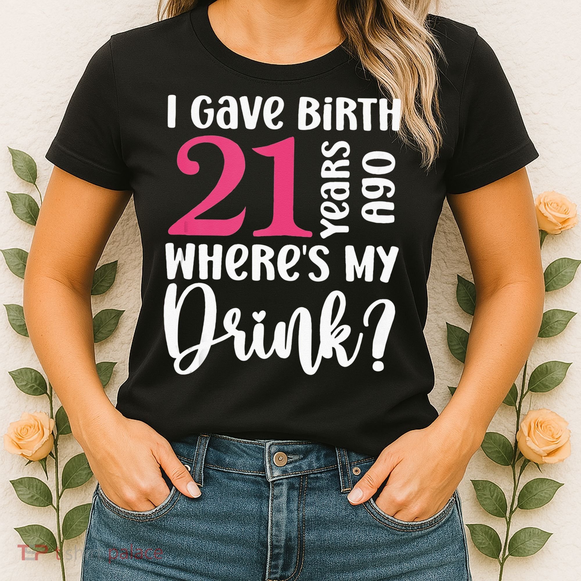 I Gave Birth 21 Years Ago Wheres My Drink 21st Birthday Women's T-Shirt
