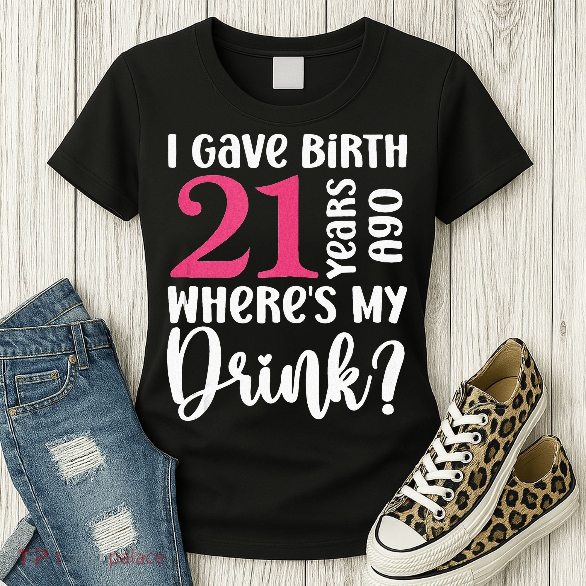 I Gave Birth 21 Years Ago Wheres My Drink 21st Birthday Women's T-Shirt