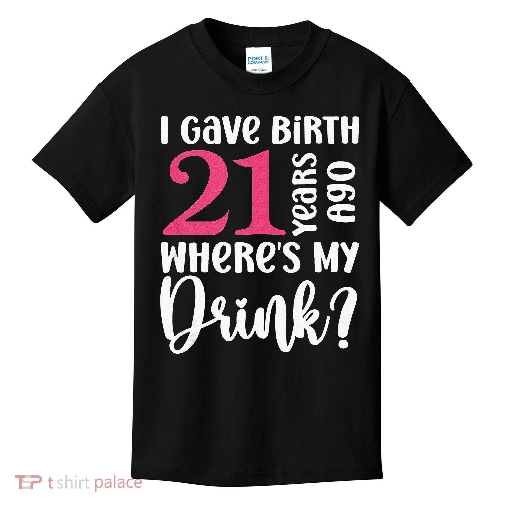 I Gave Birth 21 Years Ago Wheres My Drink 21st Birthday Kids T-Shirt