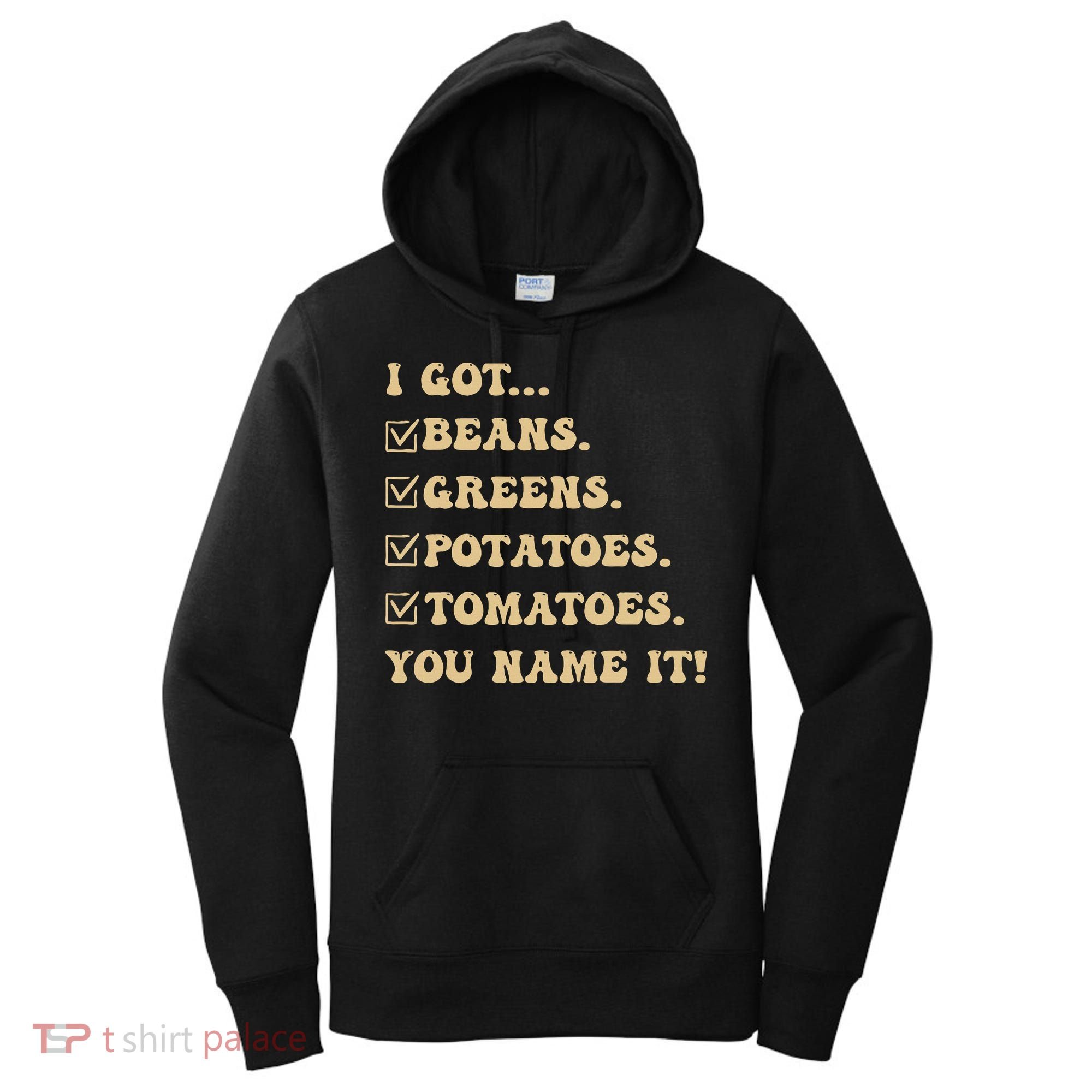 I Got Beans Greens Potatoes Tomatoes You Name It Funny Gag  Women's Hoodie