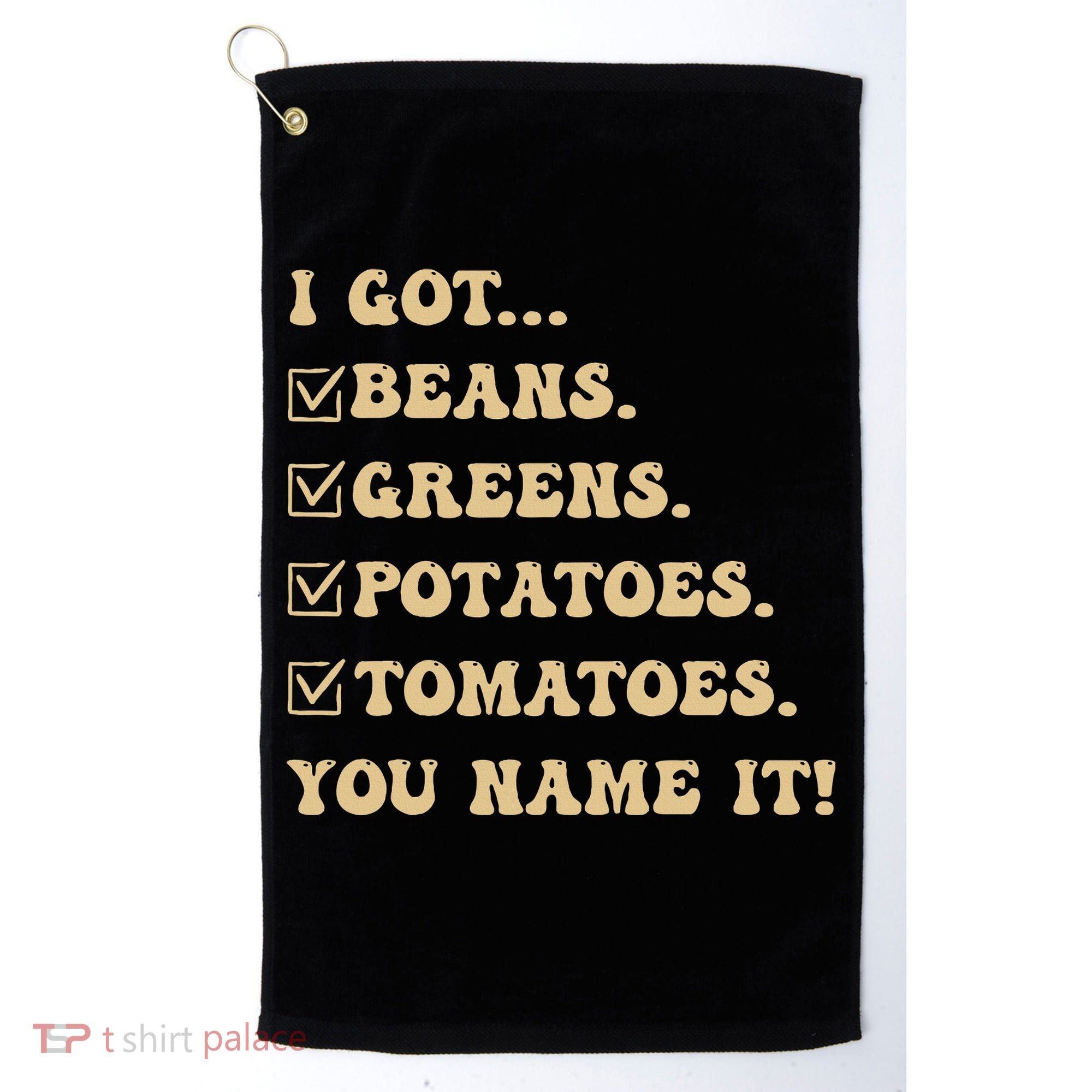 I Got Beans Greens Potatoes Tomatoes You Name It Funny Gag  Golf Towel