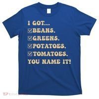 I Got Beans Greens Potatoes Tomatoes You Name It Funny Gag  T-Shirt thumb 0