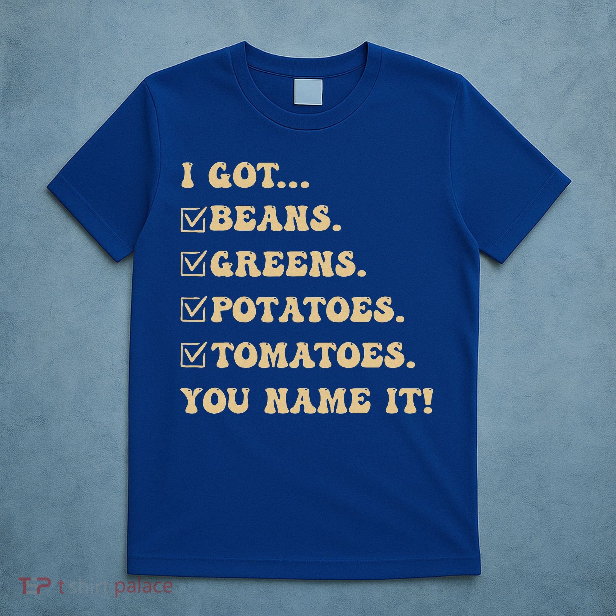 I Got Beans Greens Potatoes Tomatoes You Name It Funny Gag  T-Shirt