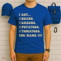 I Got Beans Greens Potatoes Tomatoes You Name It Funny Gag  T-Shirt thumb 6