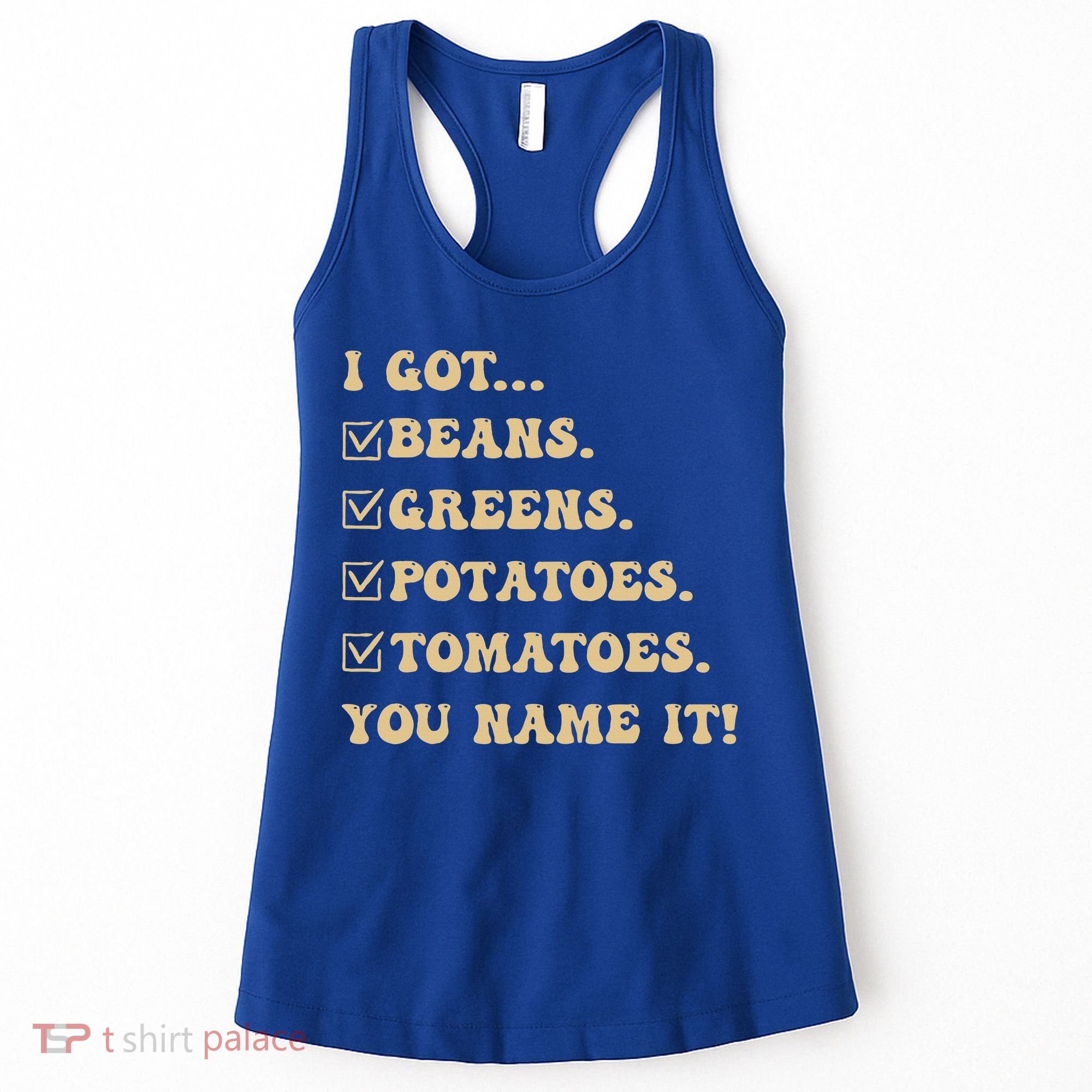 I Got Beans Greens Potatoes Tomatoes You Name It Funny Gag  Women's Tank Top