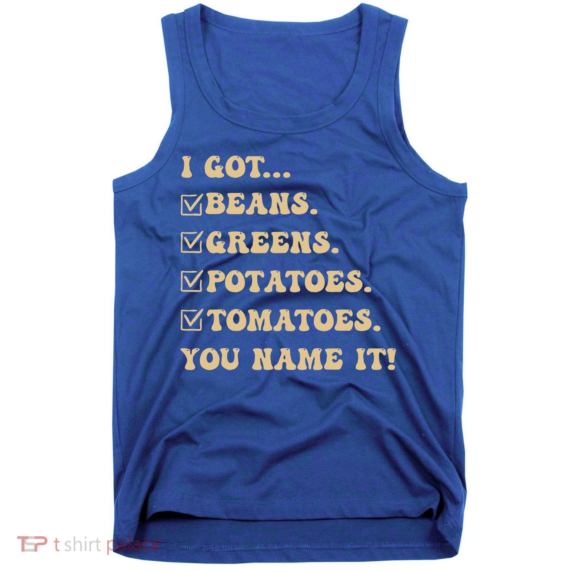 I Got Beans Greens Potatoes Tomatoes You Name It Funny Gag  Tank Top