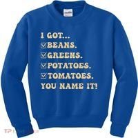 I Got Beans Greens Potatoes Tomatoes You Name It Funny Gag  Kids Sweatshirt thumb 0