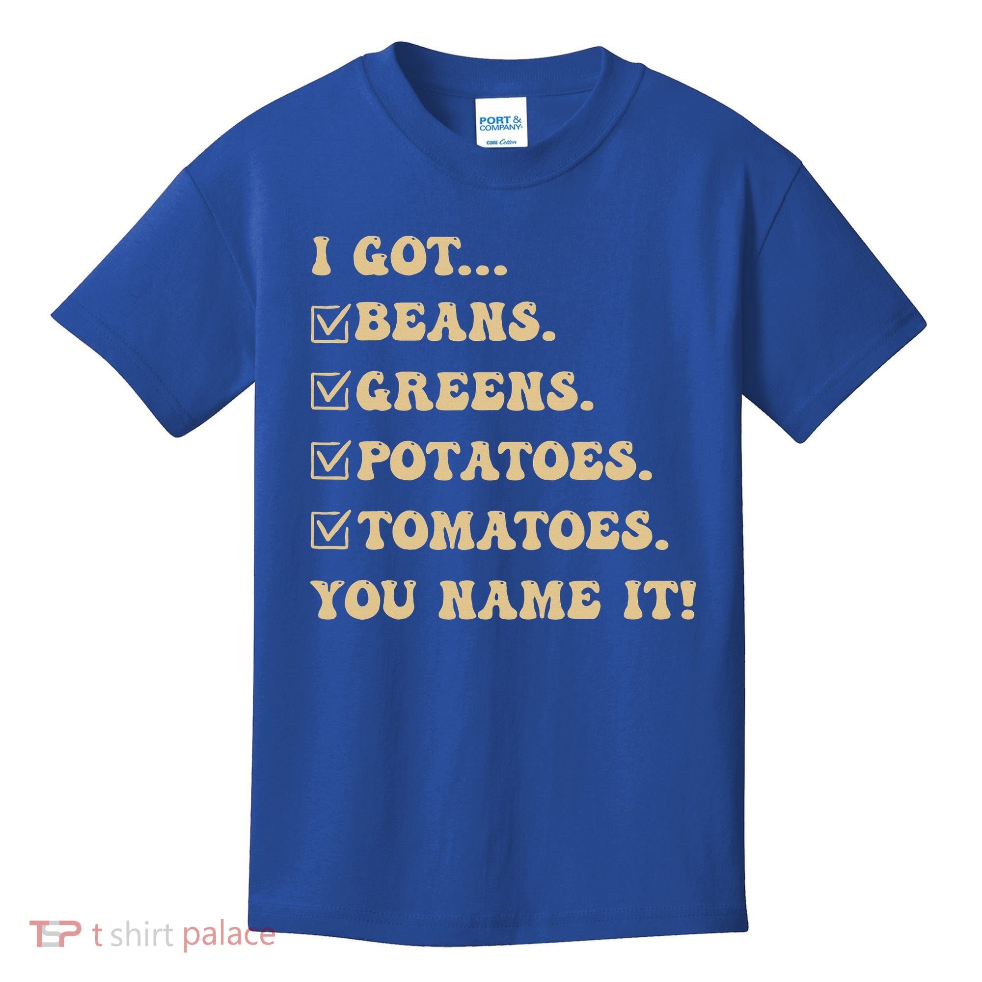 I Got Beans Greens Potatoes Tomatoes You Name It Funny Gag  Kids T-Shirt