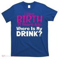 I Gave Birth 21 Years Ago Where's My I Mom Birthday Gift T-Shirt thumb 0