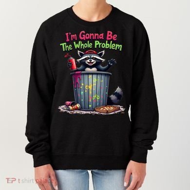 I'm Gonna Be The Whole Problem  Women's Sweatshirt