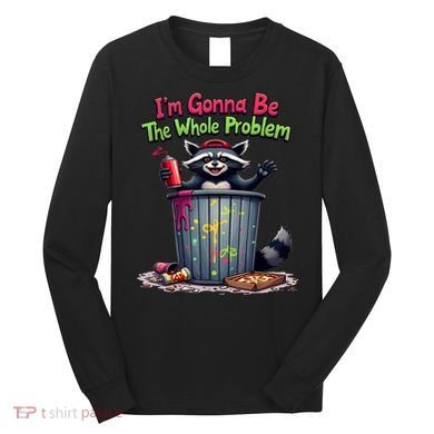 I'm Gonna Be The Whole Problem  Long Sleeve Shirt