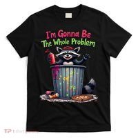 I'm Gonna Be The Whole Problem  T-Shirt thumb 0