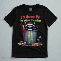 I'm Gonna Be The Whole Problem  T-Shirt thumb 5