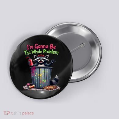 I'm Gonna Be The Whole Problem  Button