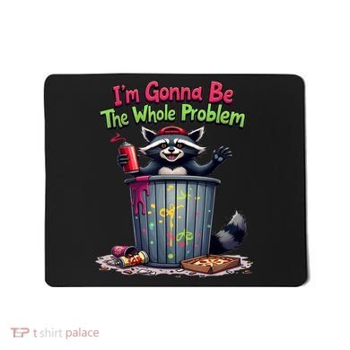 I'm Gonna Be The Whole Problem  Mousepad