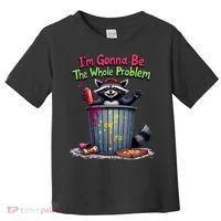 I'm Gonna Be The Whole Problem  Toddler T-Shirt thumb 0