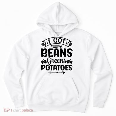 I Got Beans Greens Potatoes For Thanksgiving Turkey Hoodie