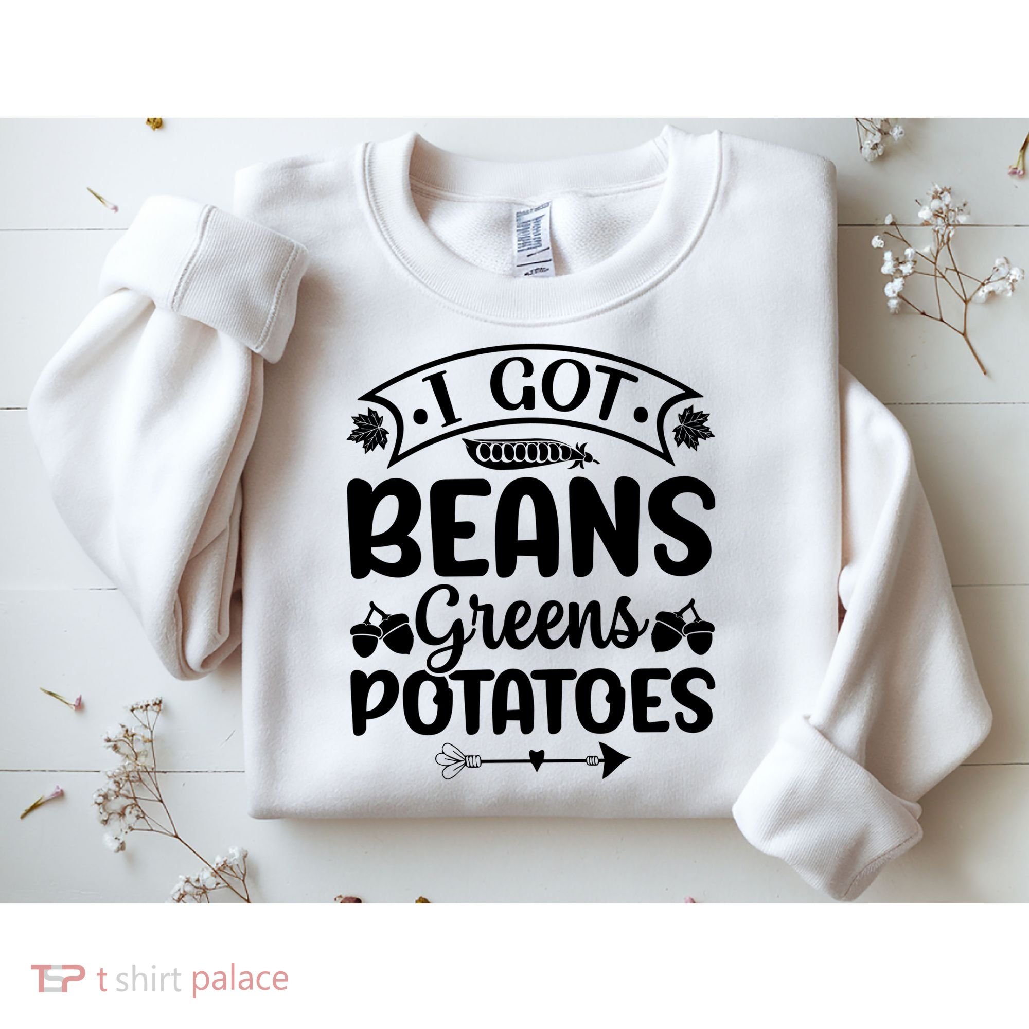 I Got Beans Greens Potatoes For Thanksgiving Turkey Sweatshirt