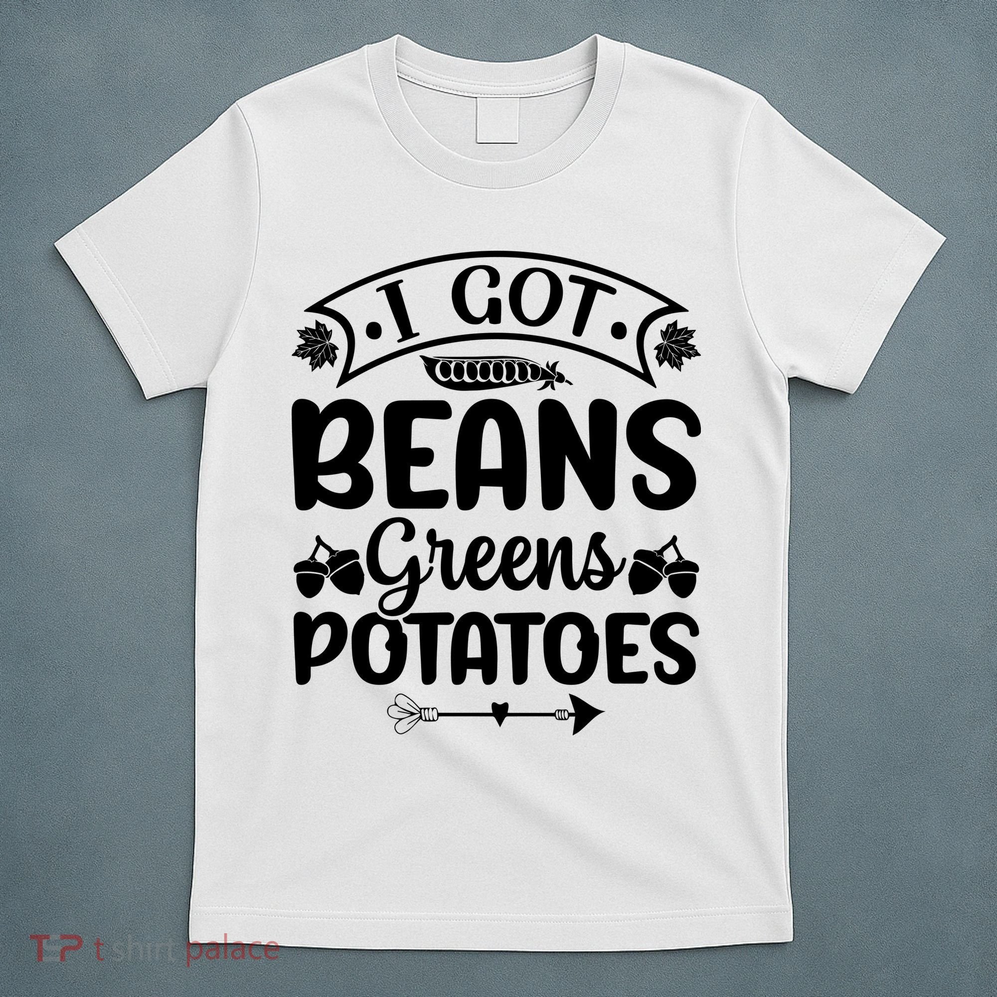 I Got Beans Greens Potatoes For Thanksgiving Turkey T-Shirt
