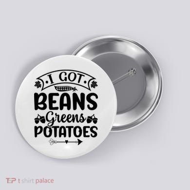 I Got Beans Greens Potatoes For Thanksgiving Turkey Button