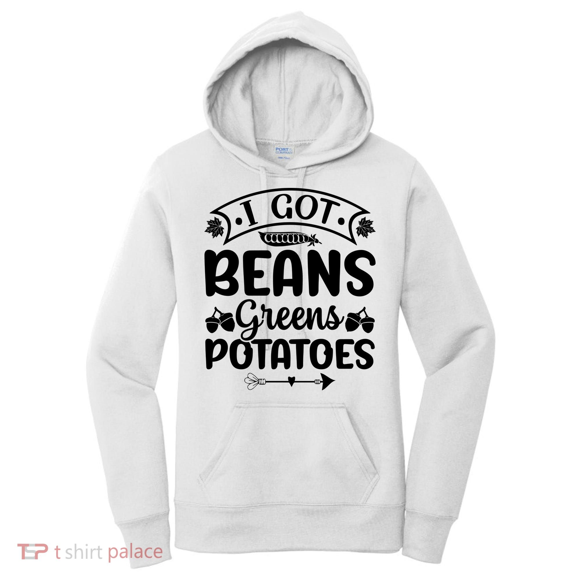 I Got Beans Greens Potatoes For Thanksgiving Turkey Women's Hoodie
