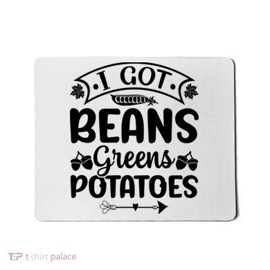 I Got Beans Greens Potatoes For Thanksgiving Turkey Mousepad