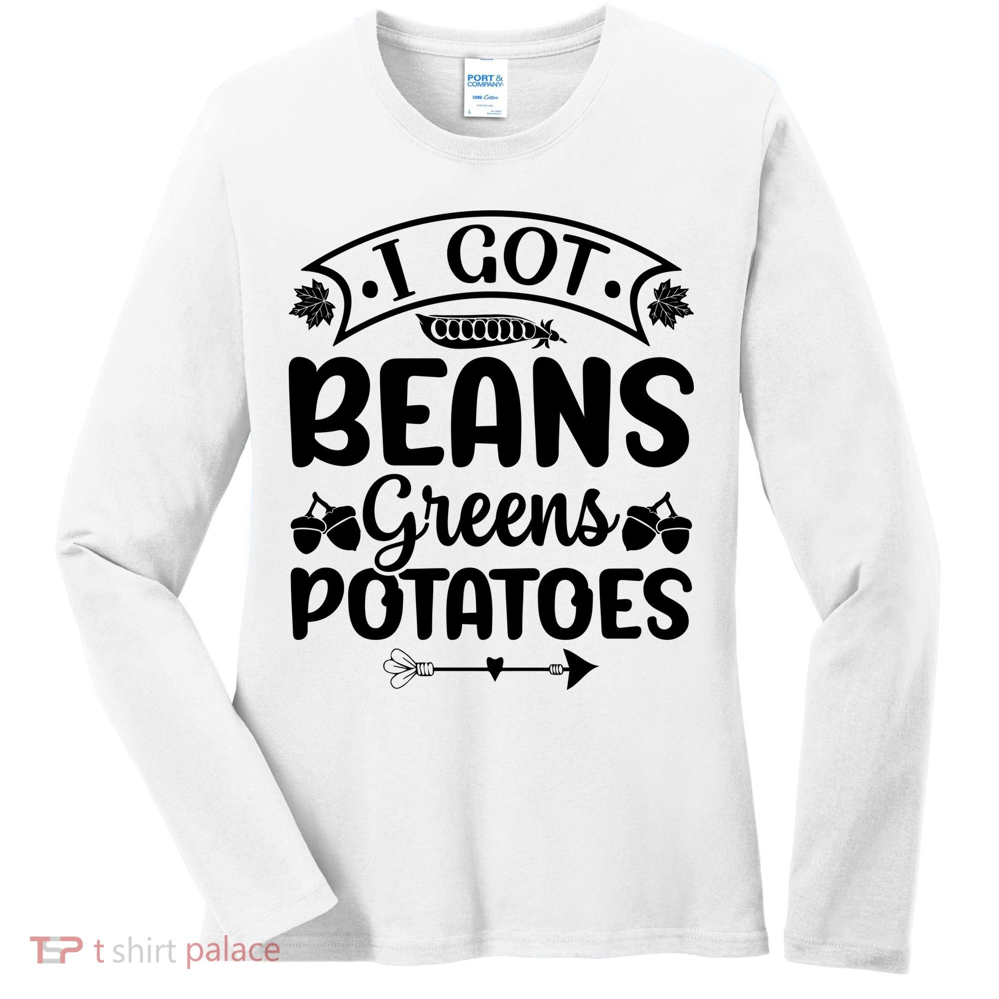 I Got Beans Greens Potatoes For Thanksgiving Turkey Women's Long Sleeve Shirt