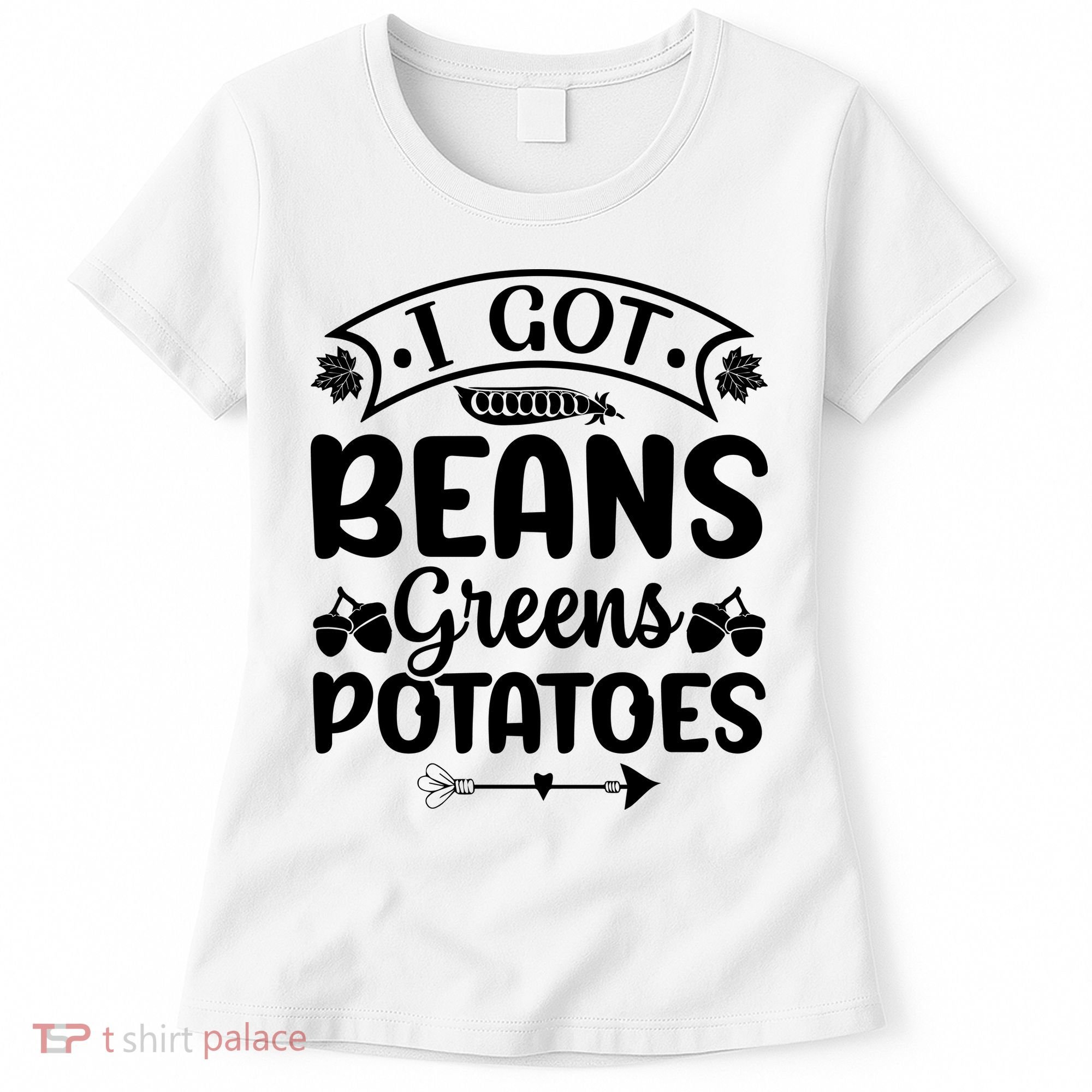 I Got Beans Greens Potatoes For Thanksgiving Turkey Women's T-Shirt