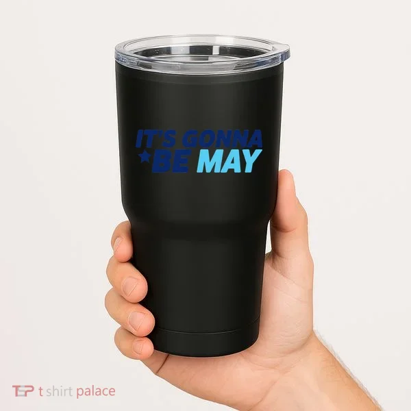 Its Gonna Be May Tumbler