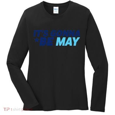 Its Gonna Be May Women's Long Sleeve Shirt