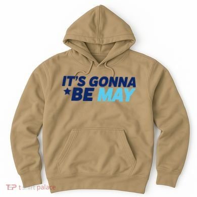 Its Gonna Be May Hoodie