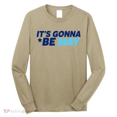 Its Gonna Be May Long Sleeve Shirt