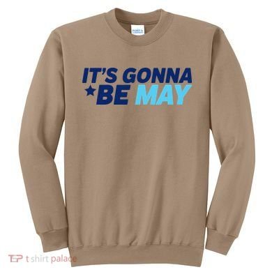 Its Gonna Be May Sweatshirt