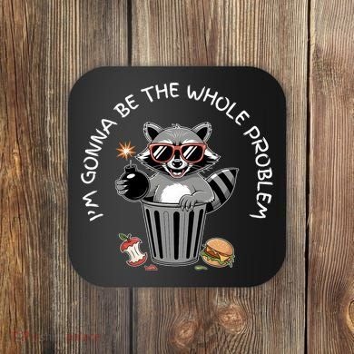I'm Gonna Be The Whole Problem Funny Raccoon Whole Problem  Coaster