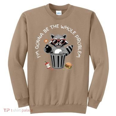 I'm Gonna Be The Whole Problem Funny Raccoon Whole Problem  Sweatshirt